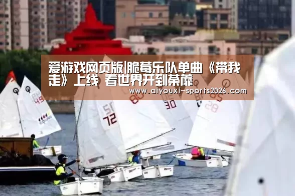 爱游戏网页版|脆莓乐队单曲《带我走》上线  看世界开到荼蘼